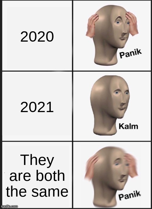 2020 v.s 2021 | 2020; 2021; They are both the same | image tagged in memes,panik kalm panik,2020,2021,2019,covid-19 | made w/ Imgflip meme maker