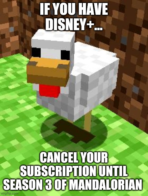 Minecraft Advice Chicken | IF YOU HAVE DISNEY+... CANCEL YOUR SUBSCRIPTION UNTIL SEASON 3 OF MANDALORIAN | image tagged in minecraft advice chicken | made w/ Imgflip meme maker