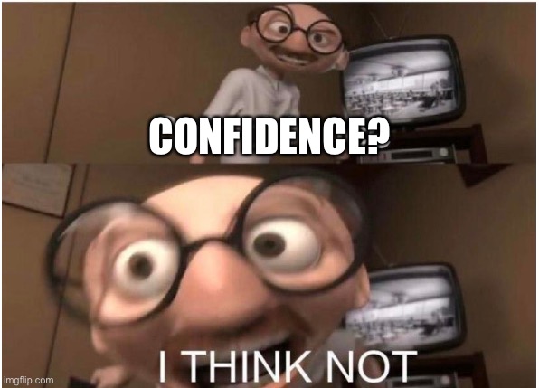 ???? | CONFIDENCE? | image tagged in coincidence i think not | made w/ Imgflip meme maker