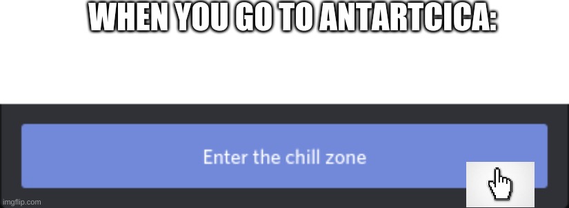 This is where cool people hang out. | WHEN YOU GO TO ANTARTCICA: | image tagged in antarctica,chill zone,cool people | made w/ Imgflip meme maker