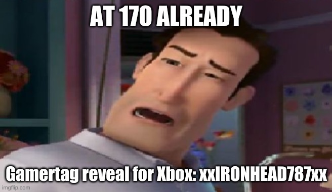 Dat ass | AT 170 ALREADY; Gamertag reveal for Xbox: xxIRONHEAD787xx | image tagged in dat ass | made w/ Imgflip meme maker