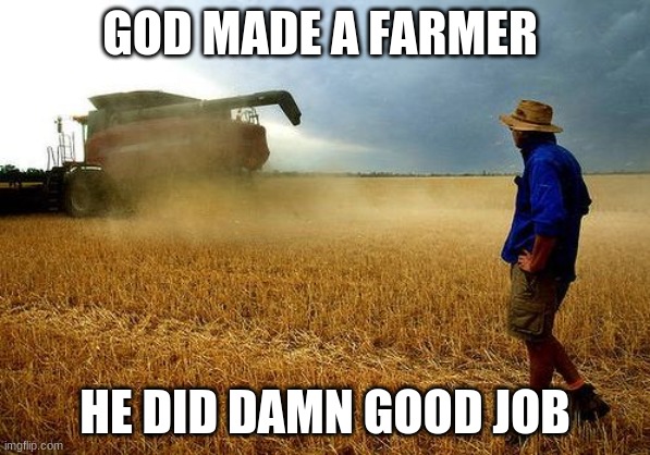 farmer | GOD MADE A FARMER; HE DID DAMN GOOD JOB | image tagged in farmer | made w/ Imgflip meme maker