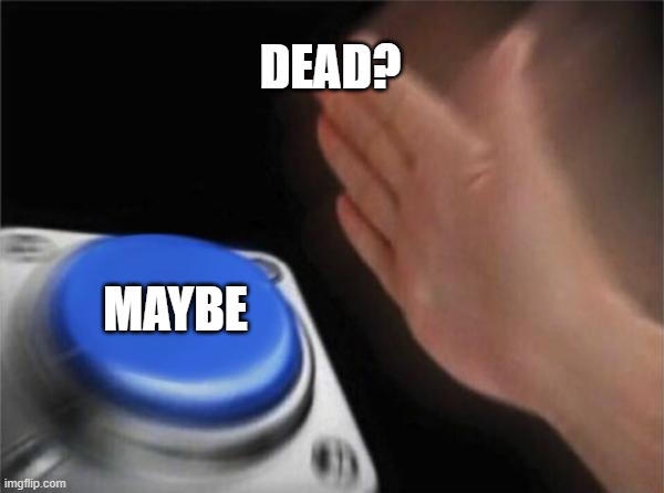 what is the purpose of 73 years if we don't eat rice cakes and drink orange juice in place of halloween | DEAD? MAYBE | image tagged in memes,blank nut button | made w/ Imgflip meme maker