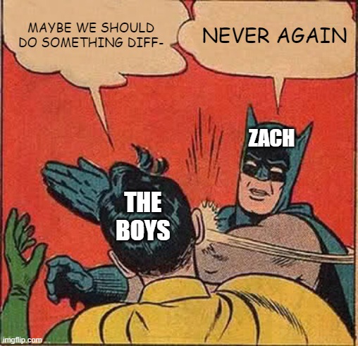 Batman Slapping Robin | MAYBE WE SHOULD DO SOMETHING DIFF-; NEVER AGAIN; ZACH; THE BOYS | image tagged in memes,batman slapping robin | made w/ Imgflip meme maker