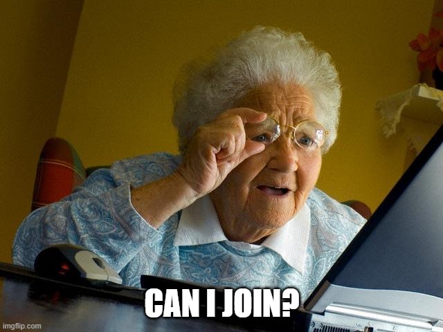 Grandma Finds The Internet | CAN I JOIN? | image tagged in memes,grandma finds the internet | made w/ Imgflip meme maker