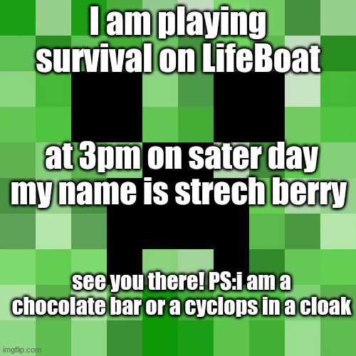 Come play with me | I am playing survival on LifeBoat; at 3pm on sater day my name is strech berry; see you there! PS:i am a chocolate bar or a cyclops in a cloak | image tagged in memes,scumbag minecraft | made w/ Imgflip meme maker