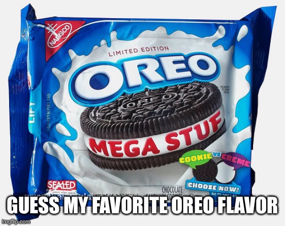 Mega Stuff Oreo | GUESS MY FAVORITE OREO FLAVOR | image tagged in mega stuff oreo | made w/ Imgflip meme maker