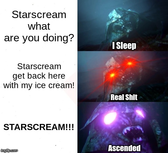 StArScReAm | Starscream what are you doing? Starscream get back here with my ice cream! STARSCREAM!!! | image tagged in sleeping shaq tfp megatron style with ascended,starscream | made w/ Imgflip meme maker