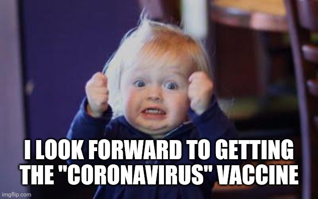 excited kid | I LOOK FORWARD TO GETTING THE "CORONAVIRUS" VACCINE | image tagged in excited kid | made w/ Imgflip meme maker