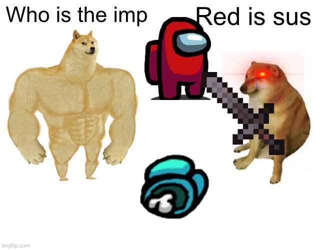 Buff Doge vs. Cheems | Who is the imp; Red is sus | image tagged in memes,buff doge vs cheems | made w/ Imgflip meme maker