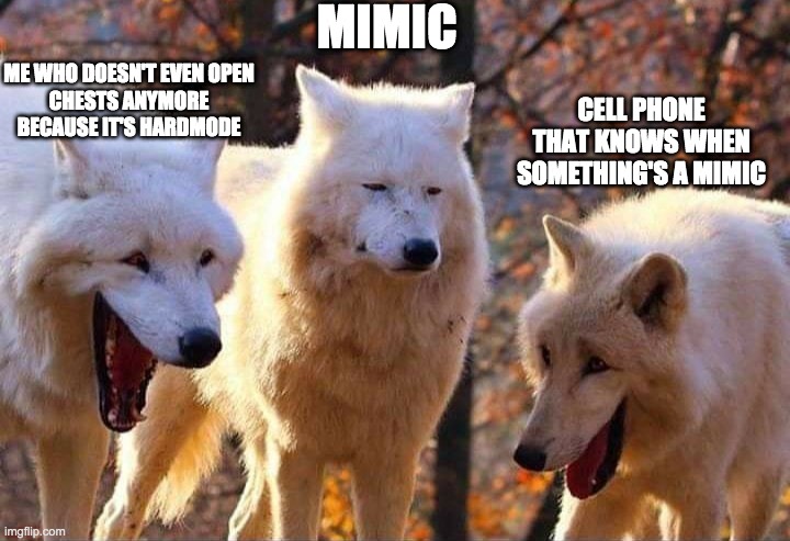 Operation Mimic: failed. | MIMIC; ME WHO DOESN'T EVEN OPEN
CHESTS ANYMORE BECAUSE IT'S HARDMODE; CELL PHONE THAT KNOWS WHEN SOMETHING'S A MIMIC | image tagged in laughing wolf,terraria,gaming | made w/ Imgflip meme maker