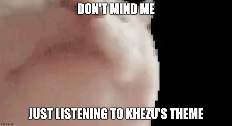 truly an epic song https://www.youtube.com/watch?v=VKKMewvCsE0 | DON'T MIND ME; JUST LISTENING TO KHEZU'S THEME | image tagged in vibing cat | made w/ Imgflip meme maker