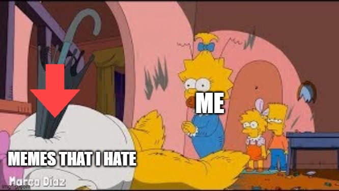 The Fat in that hat knows alot about that | ME; MEMES THAT I HATE | image tagged in simpsons | made w/ Imgflip meme maker