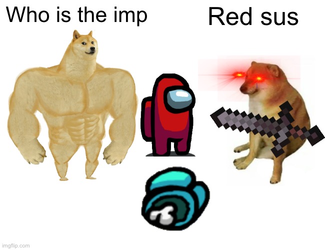 ? | Who is the imp; Red sus | image tagged in memes,buff doge vs cheems | made w/ Imgflip meme maker