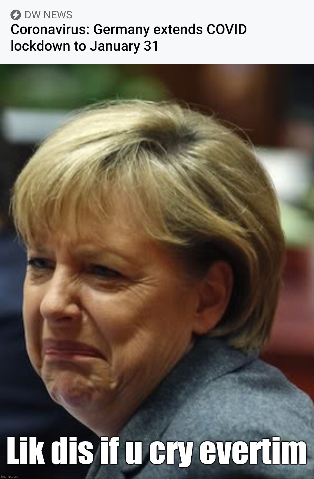 ToT | Lik dis if u cry evertim | image tagged in merkel crying,reeeeeeeeeeeeeeeeeeeeee,coronavirus,covid-19,germany | made w/ Imgflip meme maker