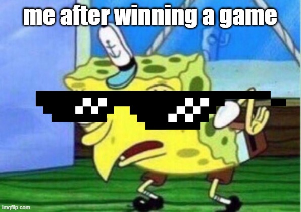 Mocking Spongebob Meme | me after winning a game | image tagged in memes,mocking spongebob | made w/ Imgflip meme maker