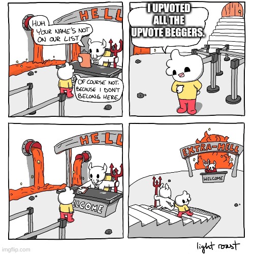 Extra-Hell | I UPVOTED ALL THE UPVOTE BEGGERS. | image tagged in extra-hell | made w/ Imgflip meme maker