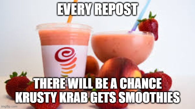 EVERY REPOST; THERE WILL BE A CHANCE KRUSTY KRAB GETS SMOOTHIES | made w/ Imgflip meme maker