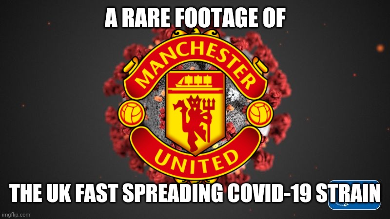 Can Manchester United rage to the title against Liverpool, Chelsea, Man City, Spurs and Leicester? (jk) | A RARE FOOTAGE OF; THE UK FAST SPREADING COVID-19 STRAIN | image tagged in covid 19,manchester united,premier league,uk covid strain | made w/ Imgflip meme maker