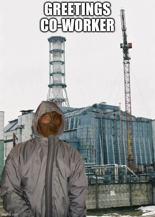 Greetings from Chernobyl | GREETINGS CO-WORKER | image tagged in greetings from chernobyl | made w/ Imgflip meme maker