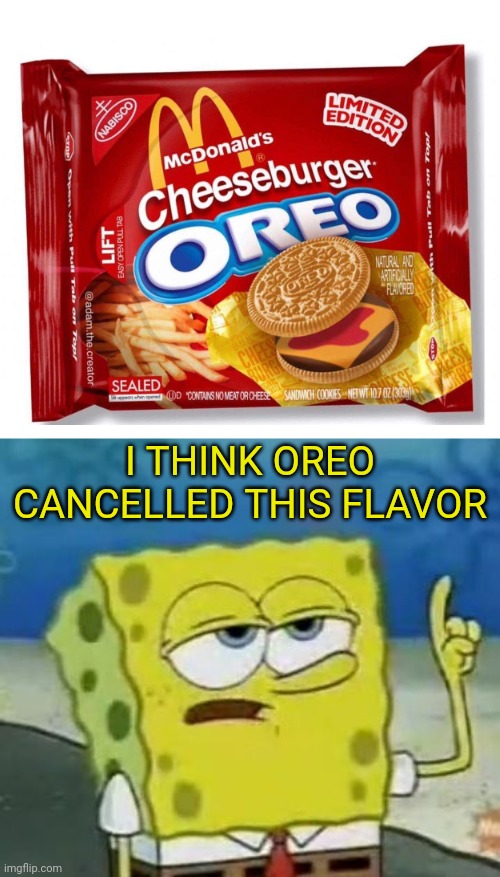 Well oreo | I THINK OREO CANCELLED THIS FLAVOR | image tagged in memes,i'll have you know spongebob | made w/ Imgflip meme maker