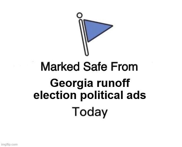 Marked Safe From | Georgia runoff election political ads | image tagged in memes,marked safe from | made w/ Imgflip meme maker