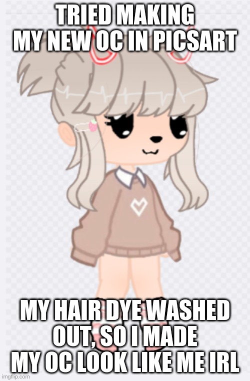 yeet | TRIED MAKING MY NEW OC IN PICSART; MY HAIR DYE WASHED OUT, SO I MADE MY OC LOOK LIKE ME IRL | image tagged in yeet baby | made w/ Imgflip meme maker