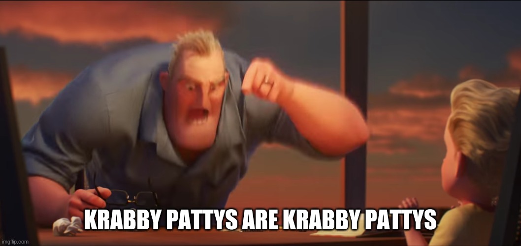 math is math | KRABBY PATTYS ARE KRABBY PATTYS | image tagged in math is math | made w/ Imgflip meme maker