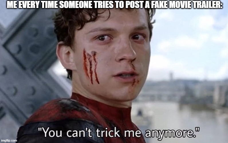 Those are just the worst... | ME EVERY TIME SOMEONE TRIES TO POST A FAKE MOVIE TRAILER: | image tagged in you can't trick me anymore,spider-man,marvel,marvel cinematic universe,movies | made w/ Imgflip meme maker