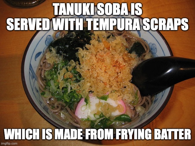 Tanuki Soba | TANUKI SOBA IS SERVED WITH TEMPURA SCRAPS; WHICH IS MADE FROM FRYING BATTER | image tagged in noodles,food,memes | made w/ Imgflip meme maker