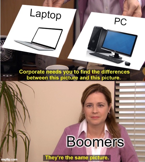 ThIs Is CoMpUtEr? |  Laptop; PC; Boomers | image tagged in memes,they're the same picture | made w/ Imgflip meme maker
