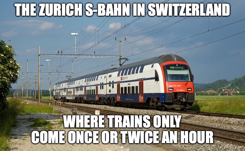 Zurich S-Bahn | THE ZURICH S-BAHN IN SWITZERLAND; WHERE TRAINS ONLY COME ONCE OR TWICE AN HOUR | image tagged in public transport,memes,trains | made w/ Imgflip meme maker