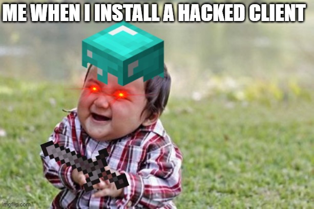 Evil Toddler Meme | ME WHEN I INSTALL A HACKED CLIENT | image tagged in memes,evil toddler | made w/ Imgflip meme maker