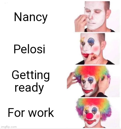 Clown Applying Makeup | Nancy; Pelosi; Getting ready; For work | image tagged in memes,clown applying makeup | made w/ Imgflip meme maker