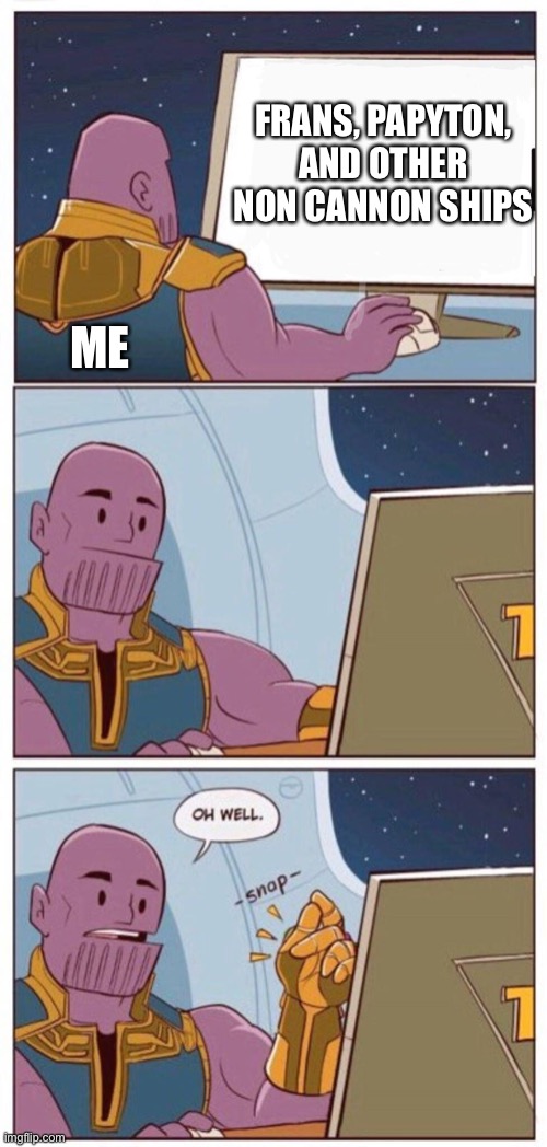 Oh Well Thanos | FRANS, PAPYTON, AND OTHER NON CANNON SHIPS; ME | image tagged in oh well thanos | made w/ Imgflip meme maker