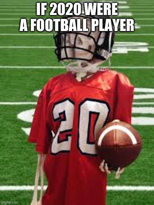 IF 2020 WERE A FOOTBALL PLAYER | image tagged in waiting skeleton | made w/ Imgflip meme maker