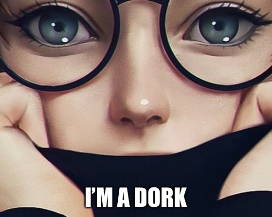 I’M A DORK | made w/ Imgflip meme maker