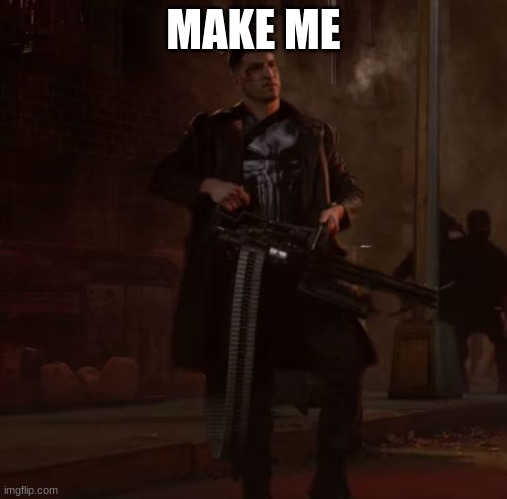 Punisher Mini-Gun | MAKE ME | image tagged in punisher mini-gun | made w/ Imgflip meme maker