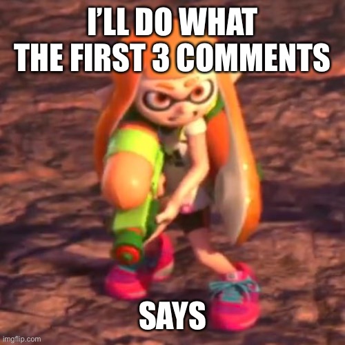If it’s a dare I don’t wanna do, I’ll delete the comment and give the comment to someone else, ok? | I’LL DO WHAT THE FIRST 3 COMMENTS; SAYS | made w/ Imgflip meme maker