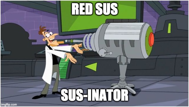 Behold Dr. Doofenshmirtz | RED SUS; SUS-INATOR | image tagged in behold dr doofenshmirtz | made w/ Imgflip meme maker