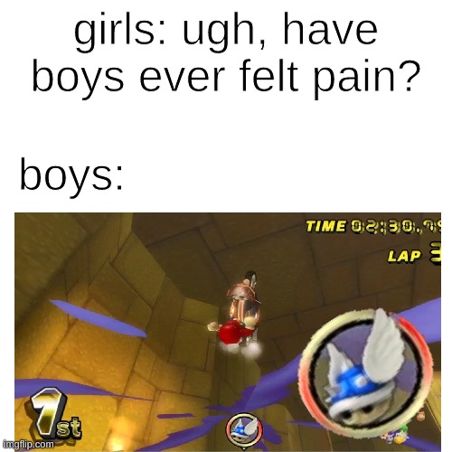 sry if this is a repost | girls: ugh, have boys ever felt pain? boys: | image tagged in mario,funny,sad | made w/ Imgflip meme maker