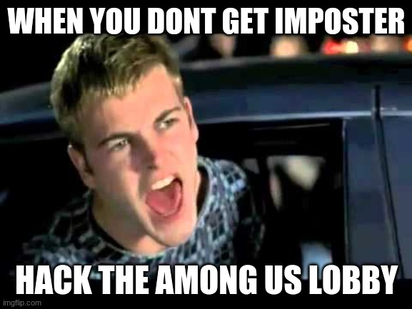 Among Us Meme | WHEN YOU DONT GET IMPOSTER; HACK THE AMONG US LOBBY | image tagged in hack the planet | made w/ Imgflip meme maker