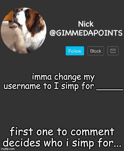i hate myself | imma change my username to I simp for _____; first one to comment decides who i simp for... | image tagged in nick's announcement | made w/ Imgflip meme maker