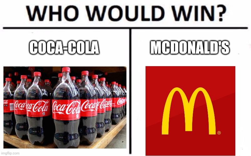 Who Would Win? Meme | COCA-COLA MCDONALD'S | image tagged in memes,who would win | made w/ Imgflip meme maker