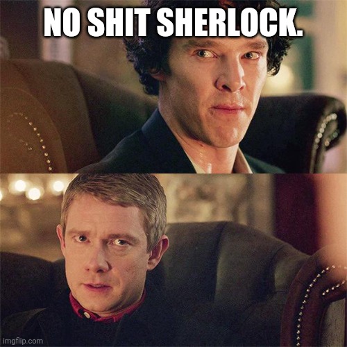 No Sh*t Sherlock (BBC) | NO SHIT SHERLOCK. | image tagged in no sh t sherlock bbc | made w/ Imgflip meme maker
