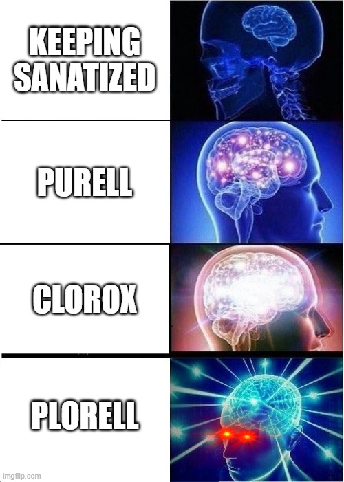 Expanding Brain | KEEPING SANATIZED; PURELL; CLOROX; PLORELL | image tagged in memes,expanding brain | made w/ Imgflip meme maker