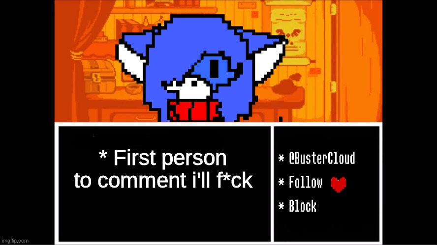 In rp dingus. | * First person to comment i'll f*ck | image tagged in clouddays undertale temp | made w/ Imgflip meme maker