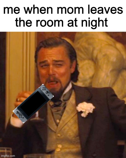 Laughing Leo Meme | me when mom leaves the room at night | image tagged in memes,laughing leo | made w/ Imgflip meme maker