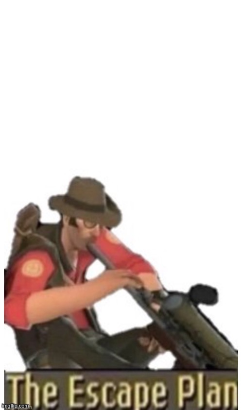 A new meme format | image tagged in the escape plan,tf2,dark humor | made w/ Imgflip meme maker