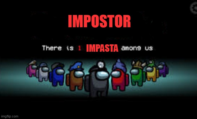 uno reverse | IMPOSTOR; IMPASTA | image tagged in there is 1 imposter among us | made w/ Imgflip meme maker